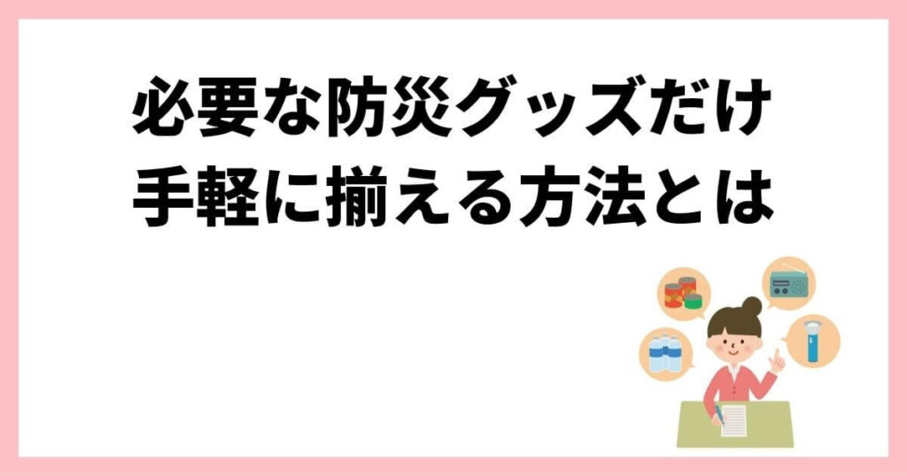 必要な防災グッズだけ手軽に備える方法